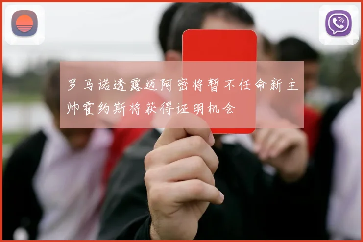 罗马诺透露迈阿密将暂不任命新主帅霍约斯将获得证明机会