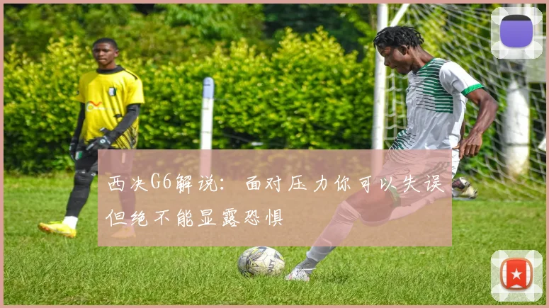 西决G6解说：面对压力你可以失误但绝不能显露恐惧